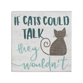 “If Cats Could Talk, They Wouldn’t” Decorative Wooden Sign